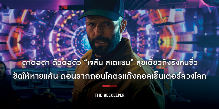 ตาต่อตา ตัวต่อตัว “เจสัน สเตแธม” ลุยเดี่ยวถึงรังคนชั่ว ซัดให้หายแค้น ถอนรากถอนโคตรแก๊งคอลเซ็นเตอร์ลวงโลก ใน “The Beekeeper นรกเรียกพ่อ” 11 มกราคมนี้